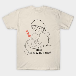 Mother When No One Else Around T-Shirt